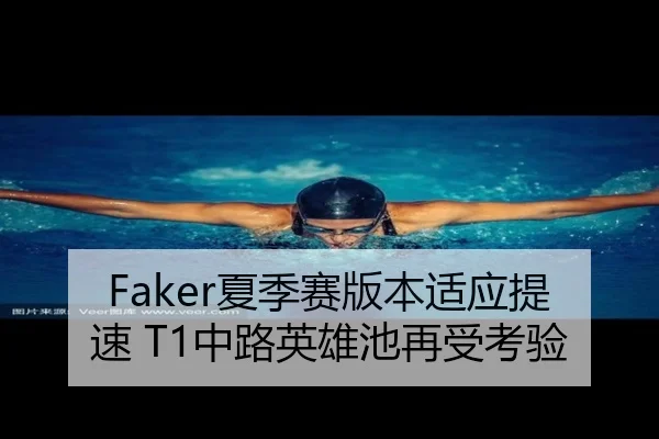 Faker夏季赛版本适应提速 T1中路英雄池再受考验